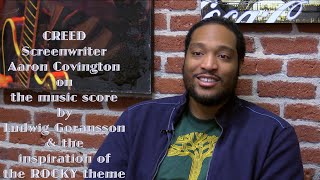 CREED Screenwriter Aaron Covington on the music score by Ludwig Goransson & the ROCKY theme