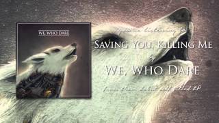 We, Who Dare - Saving You, Killing Me