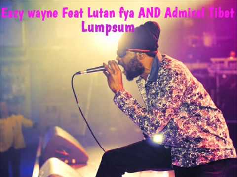 Eazy wayne Feat Lutan fyah and Admiral Tibet - Lumpsum (February Refix 2017)