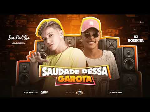 IAN PADILHA FEAT. DJ NOISKITA - SAUDADE DESSA GAROTA MÚSICA NOVA EXCLUSIVA 2019