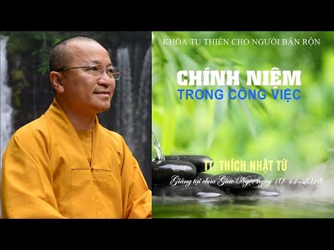 Chính niệm trong công việc - TT. Thích Nhật Từ 