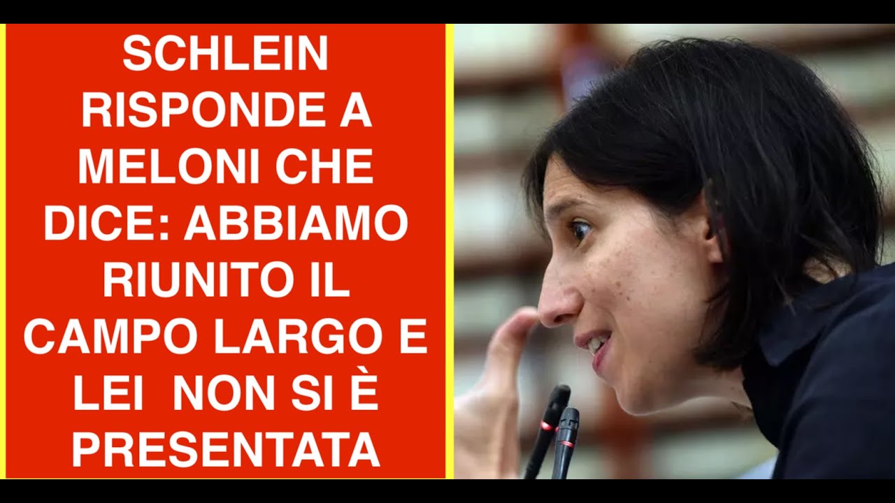 SCHLEIN RISPONDE A MELONI CHE DICE: ABBIAMO RIUNITO IL CAMPO LARGO E LEI  NON SI È PRESENTATA