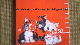 STAR CLUB WEST - What about that lofi ghost track