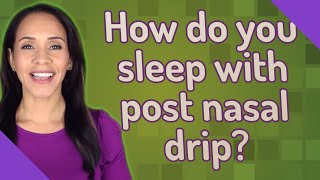 How do you sleep with post nasal drip?