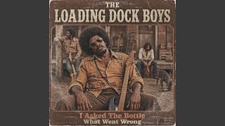 I Asked The Bottle What Went Wrong (feat. The Loading Dock Boys)