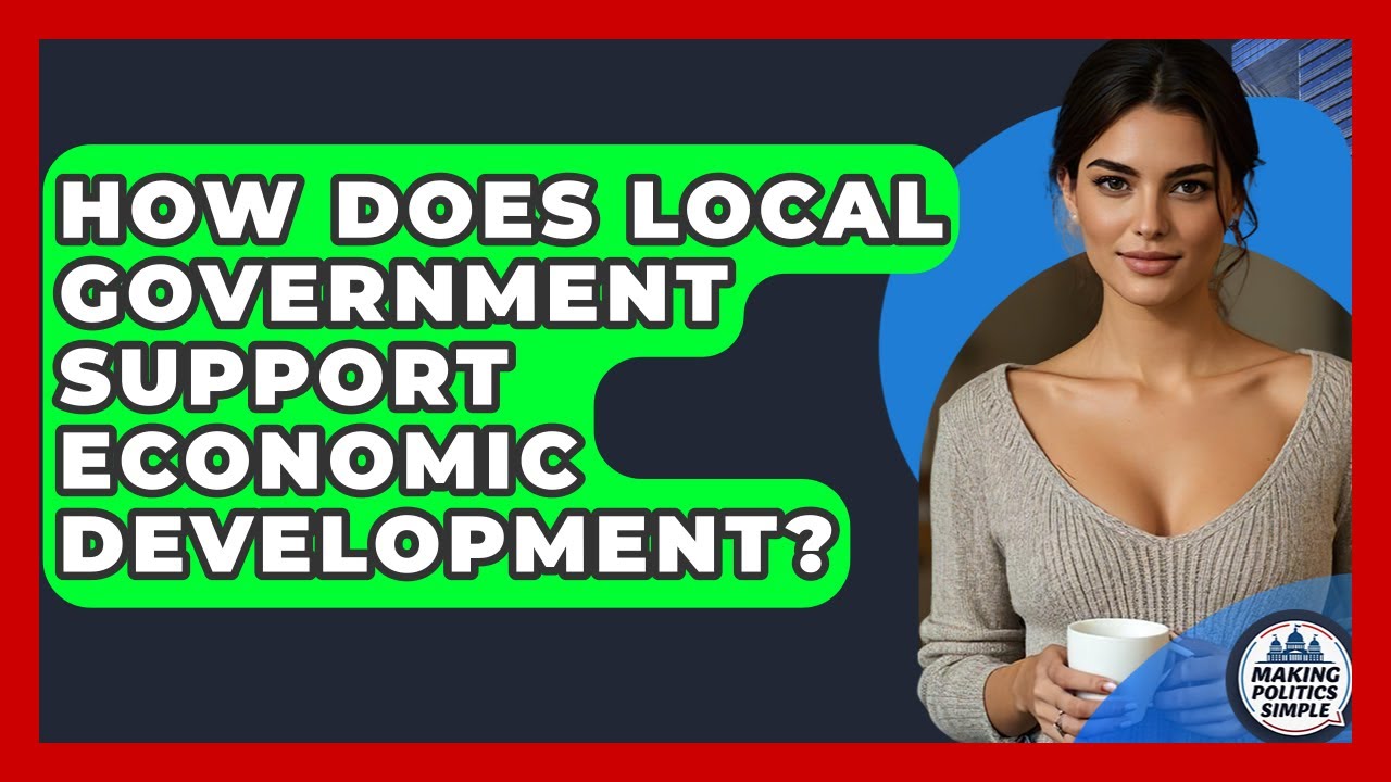 How Does Local Government Support Economic Development? - Making Politics Simple