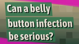 Can a belly button infection be serious?
