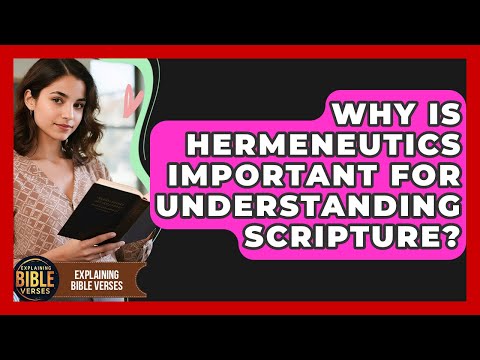 Why Is Hermeneutics Important For Understanding Scripture? - Explaining Bible Verses