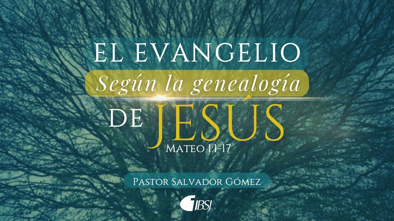 El evangelio según la genealogía de Jesús | Mateo 1:1-17 | Ps. Salvador Gómez Dickson