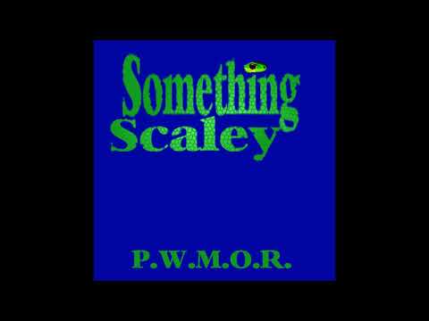 SOMETHING SCALEY - P.W.M.O.R.