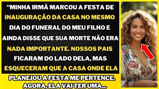 "Minha irmã marcou a festa de inauguração da casa para o dia do funeral do meu filho e minimizou...