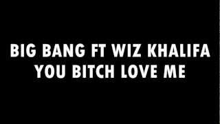 Big Bang Ft. Wiz Khalifa -- Yo Bitch Love Me