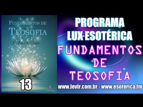 FUNDAMENTOS DE TEOSOFIA - 13 - PROGRAMA LUX ESOTÉRICA 475 - 04/09/2014