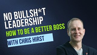 No Bullsh*t leadership - How to be a better boss - Chris Hirst