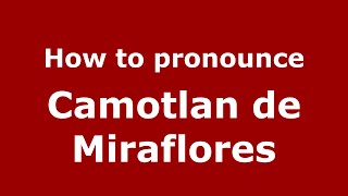 How to pronounce Camotlan De Miraflores