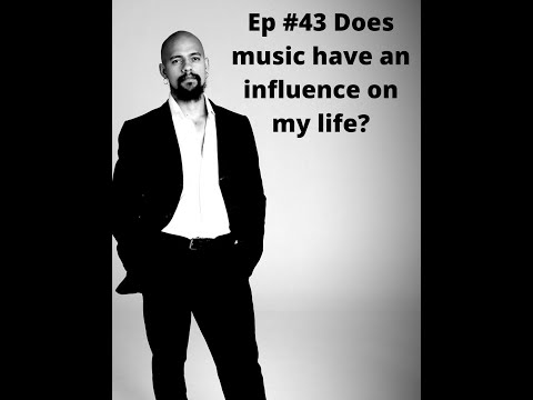 Episode #43 Does music have an influence on my life?