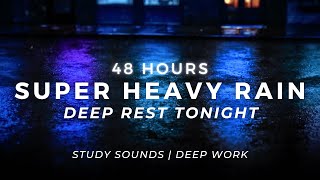 Super Heavy Rain - Deep Sleep FAST - Torrential Rain | 48 Hours