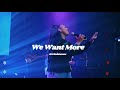 We Want More