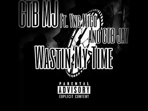 CTB MJ - Wastin My Time ( Ft. Ync Mico and CTB JAY )