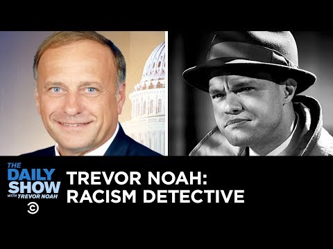 Is Rep. Steve King Racist? Enter Trevor Noah: Racism Detective | The Daily Show