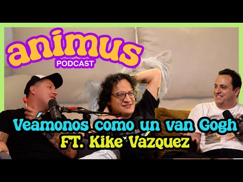 ANIMUS Ep 18: Veámonos como un Van Goh Ft. Kike Vázquez