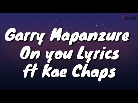 Garry Mapanzure - On You (Lyrics) ft Kae Chaps