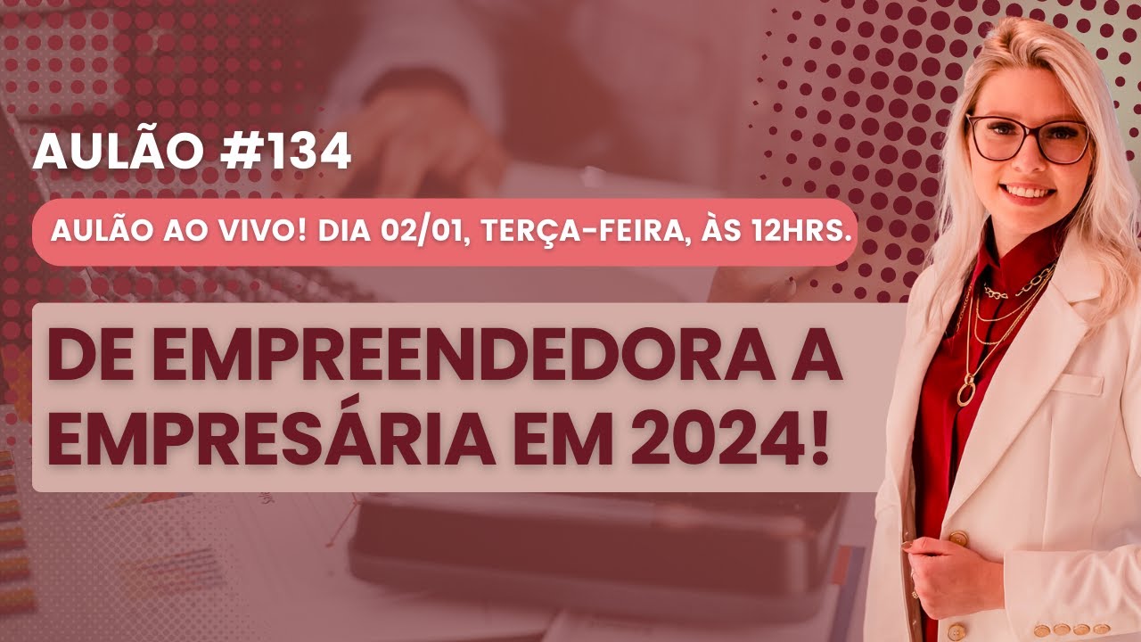 AULÃO #134 | DE EMPREENDEDORA A EMPRESÁRIA EM 2024