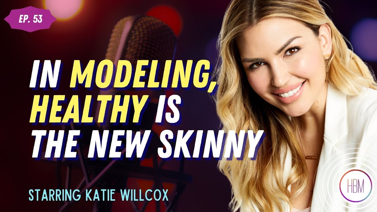 Episode 53: Katie Willcox - On Being a Plus-Size Model, A Modeling Agency Founder, and Why Healthy Is The New Skinny