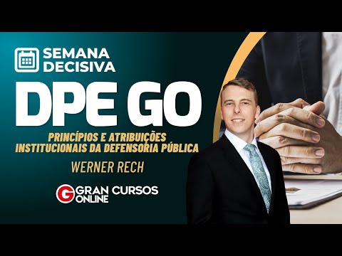 Semana Decisiva DPE GO – Princípios e Atribuições Institucionais da Defensoria Pública: Werner Rech