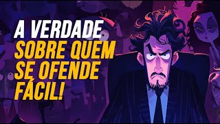 A VERDADE SOBRE QUEM SE OFENDE FÁCIL
