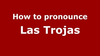 How to pronounce Las Trojas