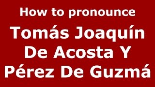 How to pronounce Tomás Joaquín De Acosta Y Pérez De Guzmán