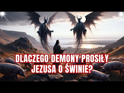 Dlaczego demony prosiły Jezusa o pozwolenie na wejście w świnie?