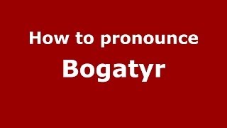 How to pronounce Bogatyr