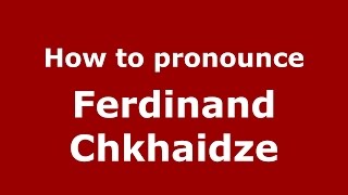 How to pronounce Ferdinand Chkhaidze