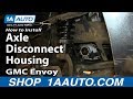 How to Replace Axle Disconnect Housing 02-09 GMC Envoy XL