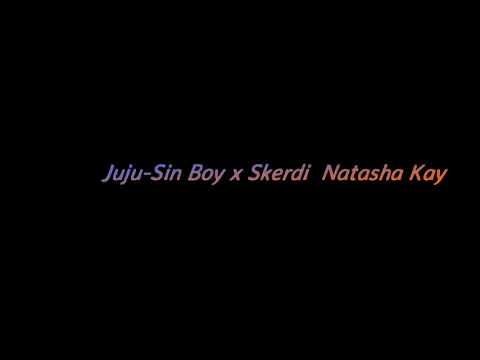 Juju-Sin Boy x Skerdi  Natasha Kay