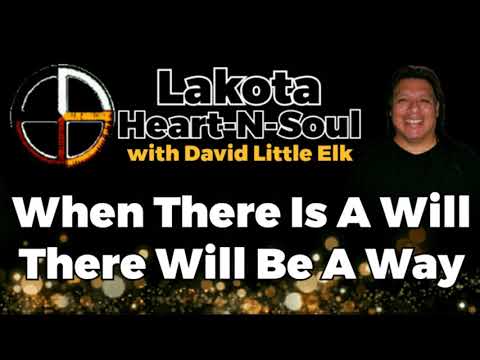 David Little Elk - When There Is A Will, There Will Be A Way - Lakota Heart-N-Soul