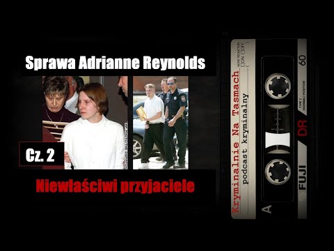 Sprawa Adrianne Reynolds - Niewłaściwi przyjaciele cz. 2 podcast || Kryminalnie Na Taśmach