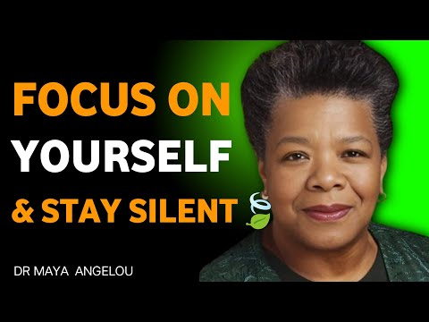 Focus on Yourself and Stay Silent-Dr. Maya Angelou Wisdom