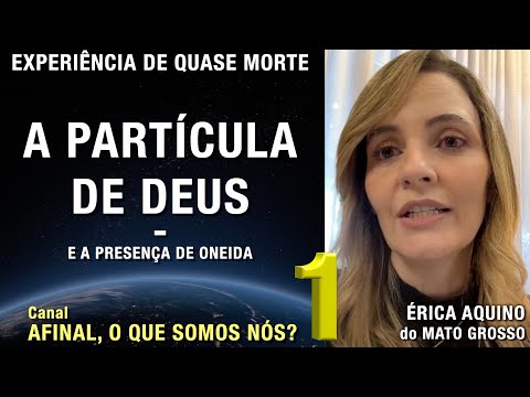 1/2 – A partícula de Deus - EQM de Érica Aquino | Experiência de Quase Morte