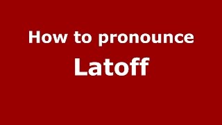 How to pronounce Latoff