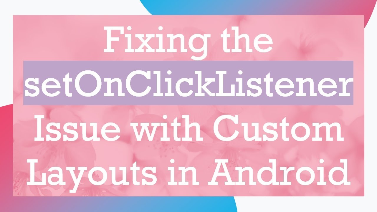 Fixing the setOnClickListener Issue with Custom Layouts in Android