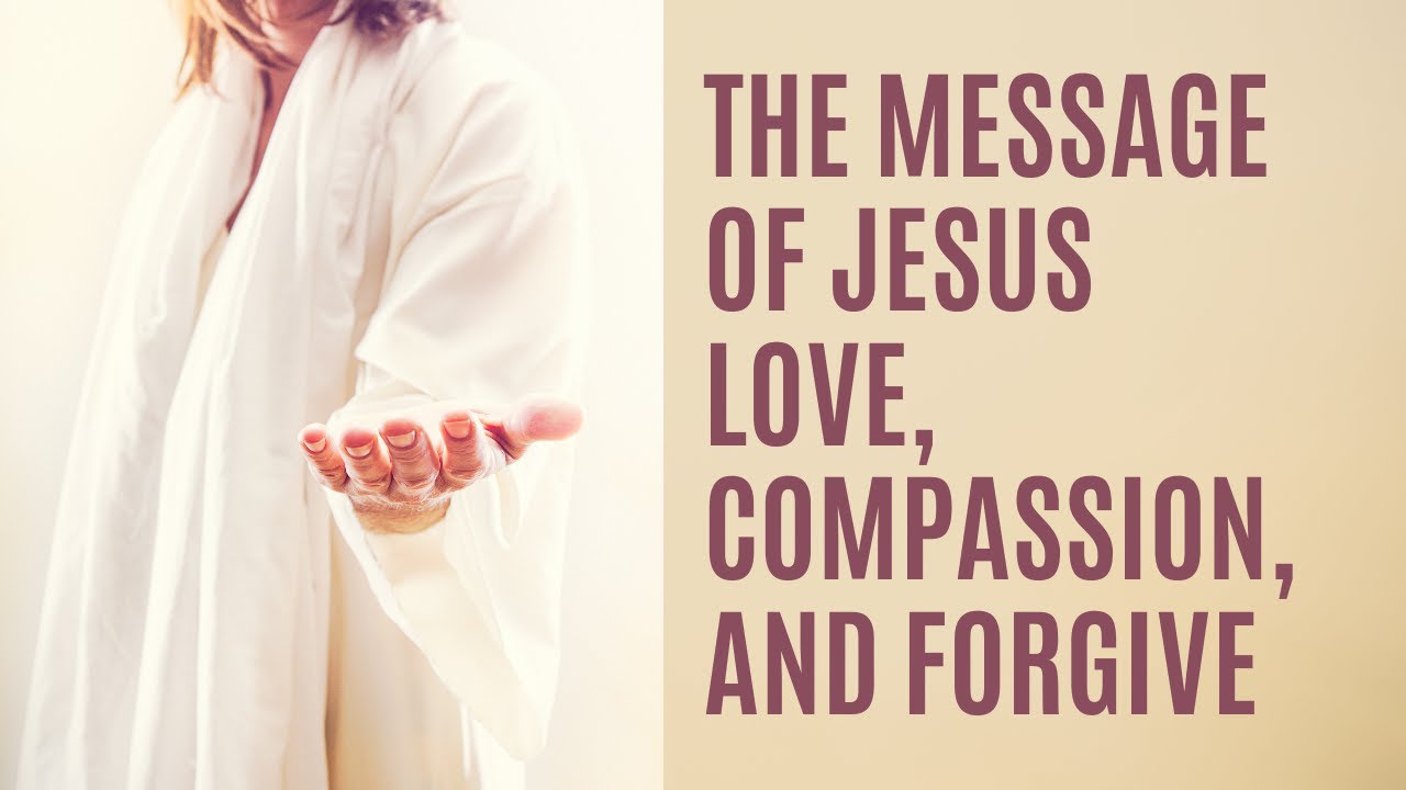 The Message of Jesus Love, Compassion, and Forgive