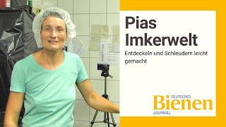 Pias Imkerwelt: Entdeckeln und Schleudern leicht gemacht!