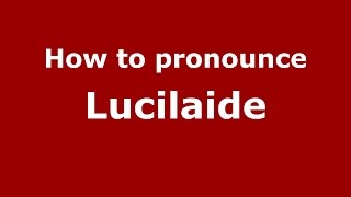 How to pronounce Lucilaide