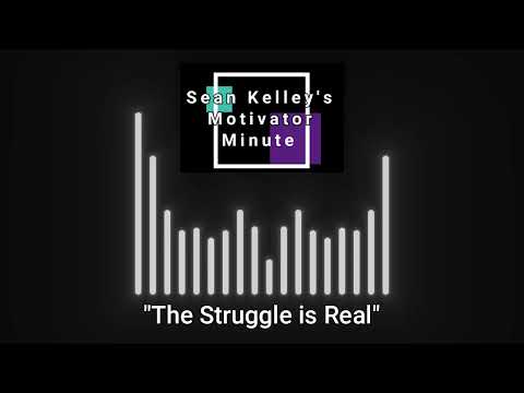 Sean Kelley’s Motivator Minute: The Struggle is Real
