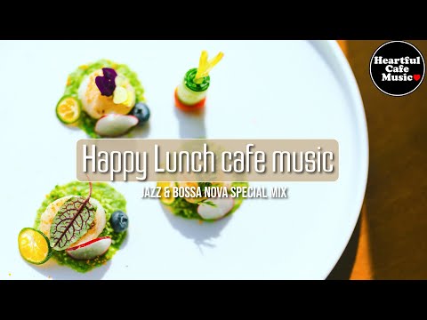 Happy Lunch cafe music Jazz & BossaNova Special Mix【For Work / Study】Restaurants BGM, Lounge Music.