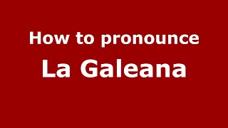 How to pronounce La Galeana