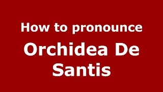 How to pronounce Orchidea De Santis